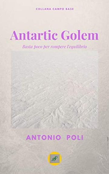 Antartic Golem: Basta poco per rompere l'equilibrio. (CAMPO BASE Vol. 3)